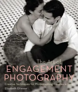USED-The Art of Engagement Photography: Creative Techniques for Photographing Couples in Love by Elizabeth Etienne (Paperback)