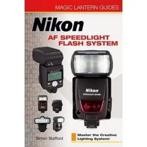 USED-Magic Lantern Guides: Nikon AF Speedlight Flash System: Master the Creative Lighting System! (A Lark Photography Book) by Simon Stafford (Paperback)