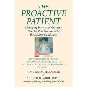 USED-The Proactive Patient: Managing Interstitial Cystitis/Bladder Pain Syndrome and the Related Conditions: Pelvic Floor Dysfunction, Vulvodynia, Chronic ... Bowel Syndrome, Fibromyalgia, and More by Gaye Grissom Sandler (Paperback)