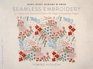 Seamless Embroidery: 42 Projects and Patterns to Explore the Magic of Repeating Designs -- Yumiko Higuchi, Paperback