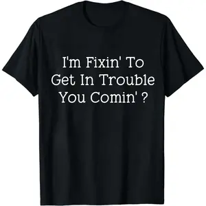 I'm Fixin' To Get In Trouble You Comin'?  T-Shirt - Casual Black Short Sleeve Tee with Fun Text Design