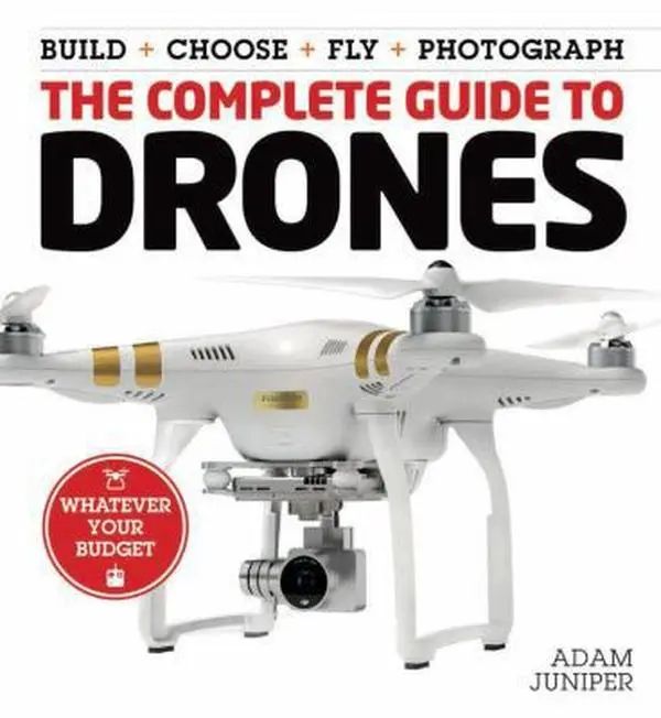 USED-The Complete Guide to Drones: Whatever Your Budget - Build + Choose + Fly + Photograph by Juniper, Adam (Paperback)
