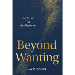 USED-Beyond Wanting: The Art of True Manifestation by Cooke, Matt (Hardcover)
