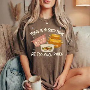 There Is No Such Thing as Too Much Pyrex Shirt, Vintage Kitchen Lover Tee, Retro Thrifting Graphic T-Shirt, Grandmacore Aesthetic Shirt, Antique Glassware Collector Tee, Comfort Colors Cotton Unisex Gift