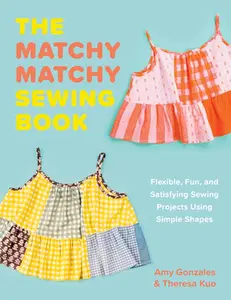 The Matchy Matchy Sewing Book: Flexible, Fun, and Satisfying Sewing Projects Using Simple Shapes -- Amy Gonzales - Paperback