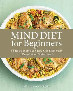 Mind Diet for Beginners: 85 Recipes and a 7-Day Kickstart Plan to Boost Your Brain Health -- Kelli McGrane - Paperback