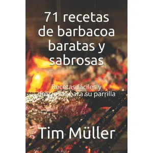 71 recetas de barbacoa baratas y sabrosas: Recetas fáciles y deliciosas para su parrilla (Spanish Edition)