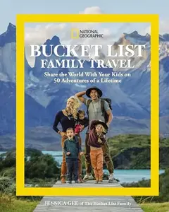 National Geographic Bucket List Family Travel: Share the World with Your Kids on 50 Adventures of a Lifetime -- Jessica Gee - Hardcover
