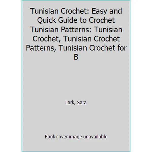 USED-Tunisian Crochet: Easy and Quick Guide to Crochet Tunisian Patterns: Tunisian Crochet, Tunisian Crochet Patterns, Tunisian Crochet for B by Lark, Sara (Paperback)