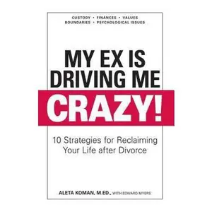 USED-My Ex Is Driving Me Crazy: 10 Strategies for Reclaiming Your Life After Divorce by Koman, Aleta (Paperback)
