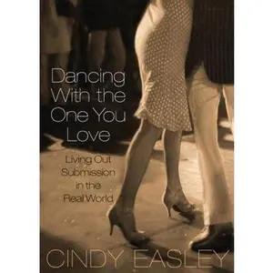 USED-Dancing with the One You Love: Living Out Submission in the Real World by Easley, Cindy (Paperback)