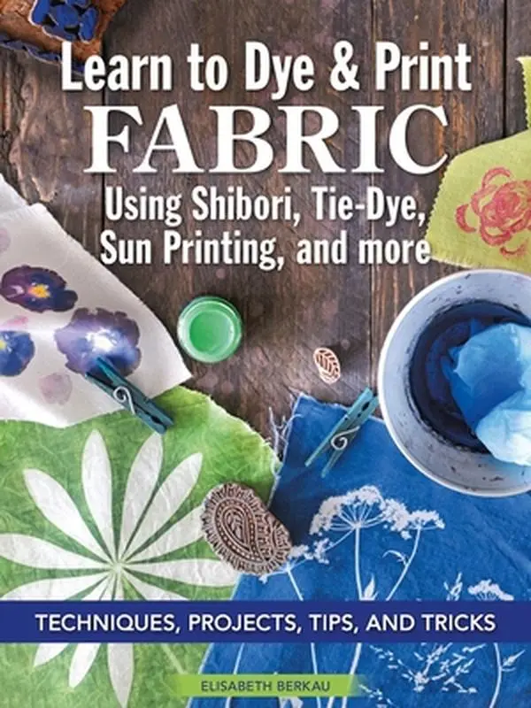 Used Fabric Manipulation Book - Learn to Dye & Print Clothes via Shibori, Tie-Dye, Sun Printing & More: Instructions, Crafts, Tips, Tricks by Elisabeth Berkau (Soft Cover, English), Beginner-Friendly Guide