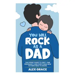 You Will Rock As a Dad! The Expert Guide to First-Time Pregnancy and Everything New Fathers Need to Know
