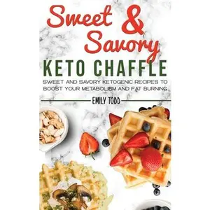 USED-Sweet And Savory Keto Chaffle: Sweet And Savory Ketogenic Recipes To Boost Your Metabolism And Fat. by Todd, Emily (Hardcover)