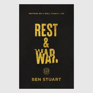 Rest & War: Rhythms of a Well-Fought Life // Ben Stuart