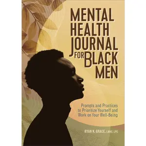 Mental Health Journal for Black Men: Prompts and Practices to Prioritize Yourself and Work on Your Well-Being -- Ryan K. Grace - Paperback
