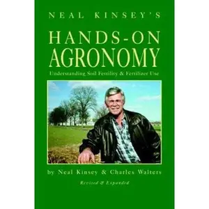 USED-Neal Kinsey's Hands-on Agronomy: Understanding Soil Fertility & Fertilizer Use by Neal Kinsey (Paperback)