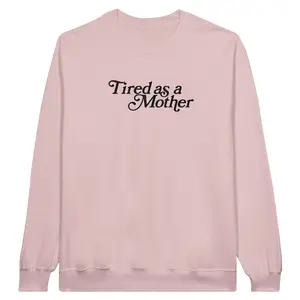 Tired As A Mother Sweatshirt
