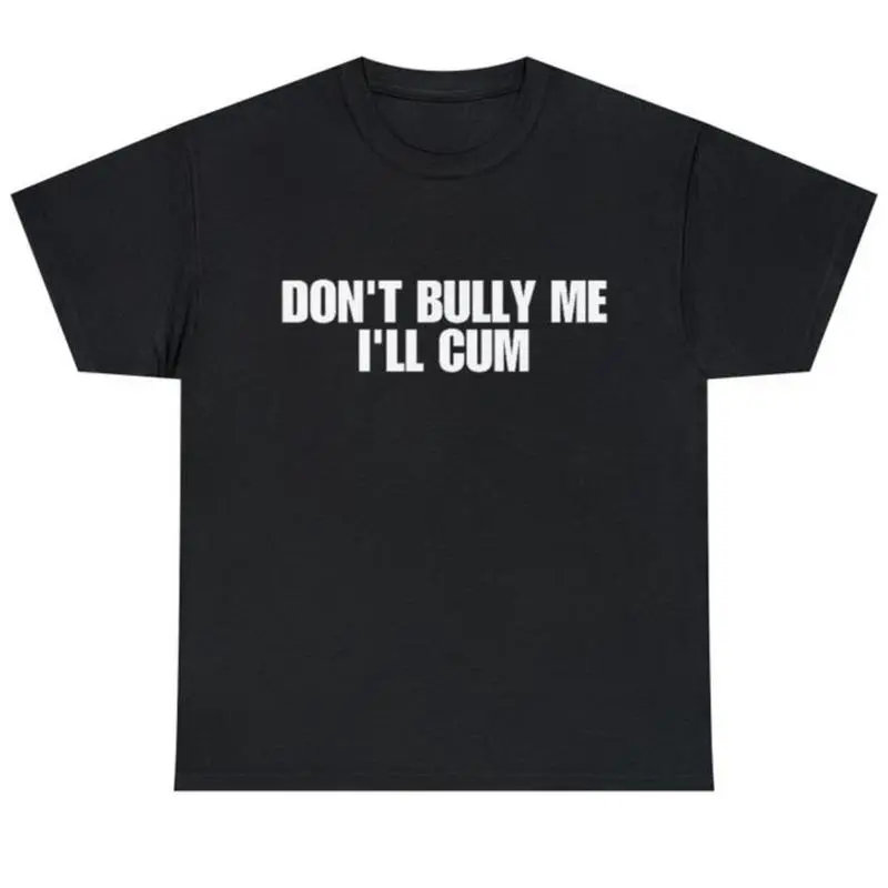 Don't Bully Me Shirt - Funny And Sarcastic Meme Tee - Short Sleeve Crewneck T-Shirt for Men - Soft Natural Cotton Casual Streetwear Top graphic tees