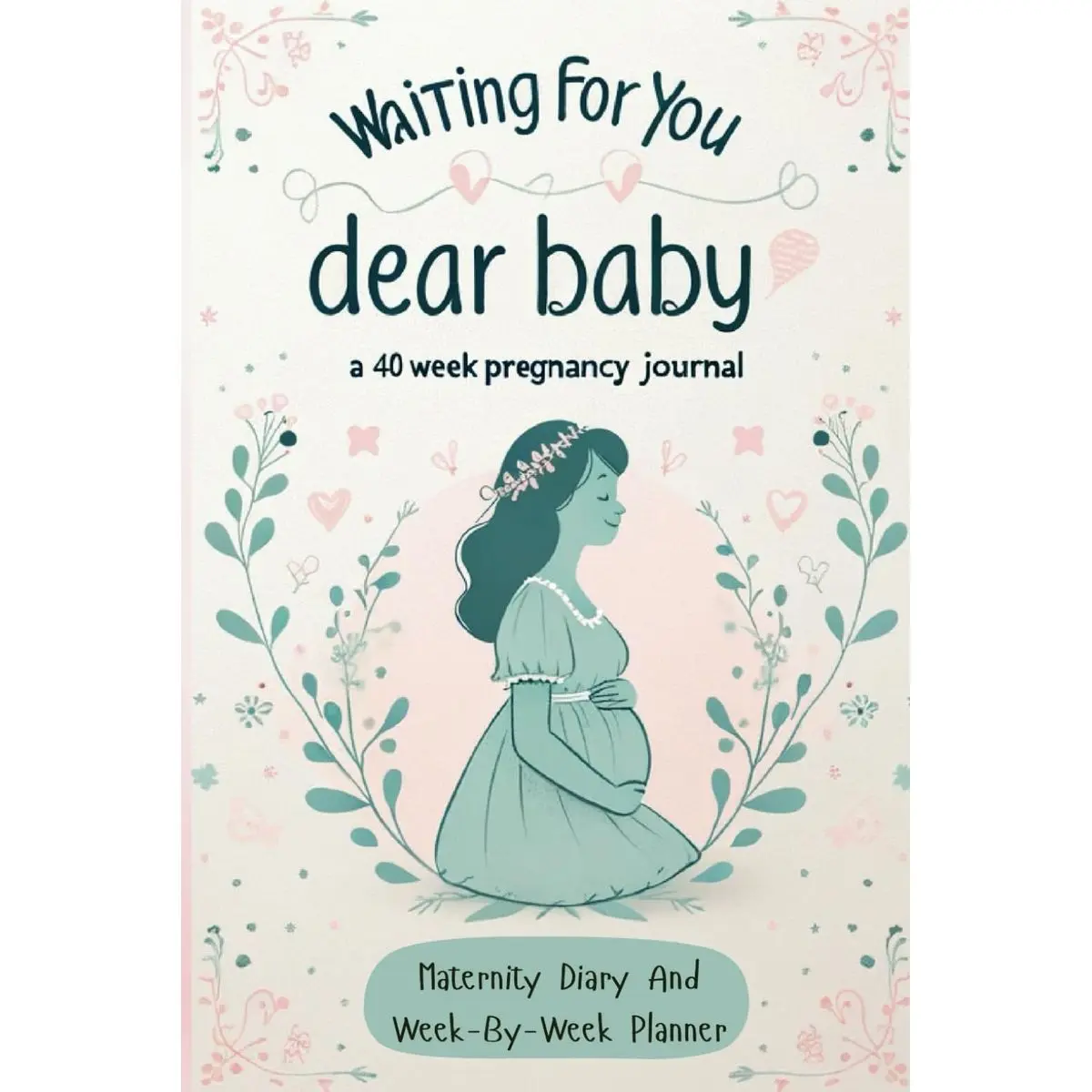Waiting For You Dear Baby-A 40-Week Pregnancy Journal: Maternity Diary And Week-By-Week Planner, Keepsake Book For Mom And Baby Paperback – May 18, 2024