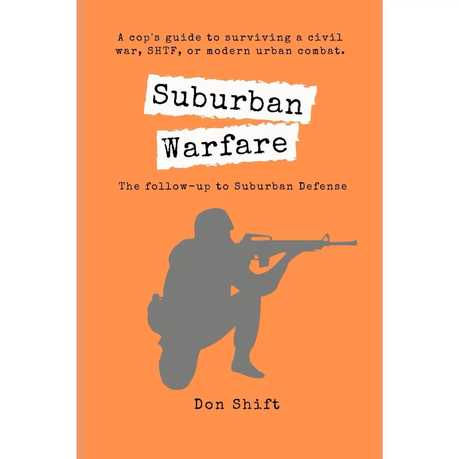 Suburban Warfare: A cop's guide to surviving a civil war, SHTF, or modern urban combat. (Suburban SHTF Survival)