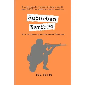 Suburban Warfare: A cop's guide to surviving a civil war, SHTF, or modern urban combat. (Suburban SHTF Survival)
