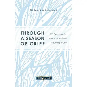 Through a Season of Grief: 365 Devotions for Your Journey from Mourning to Joy by Bill Dunn||Kathy Leonard [Paperback Book]