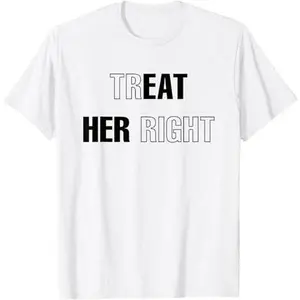 100% Cotton Simple Yet Impactful T - Shirt: "Treat Her Right" Statement Piece Golf Gift T-Shirt For Men And Women