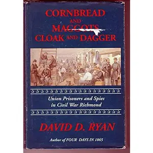 USED-Cornbread and Maggots Cloak and Dagger: Union Prisoners and Spies in Civil War Richmond by D. Ryan (Hardcover)