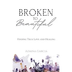 USED-Broken to Beautiful: Finding True Love and Healing by Azmina Garcia (Paperback)