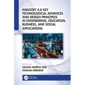 Industry 4.0 Key Technological Advances and Design Principles in Engineering, Education, Business, and Social Applications - Paperback