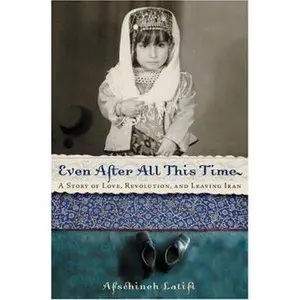 USED-Even After All This Time: A Story of Love, Revolution, and Leaving Iran by Afschineh Latifi (Hardcover)