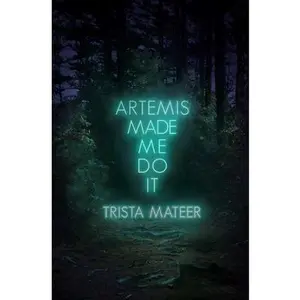 Artemis Made Me Do It -- Trista Mateer - Paperback