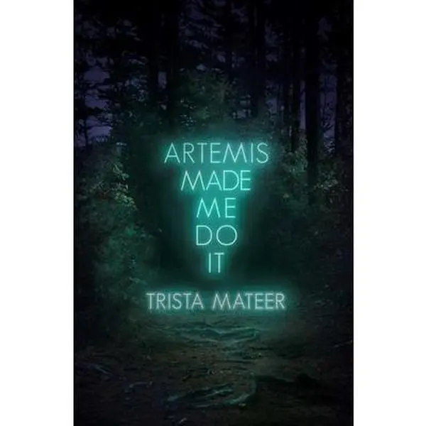 Artemis Made Me Do It -- Trista Mateer - Paperback