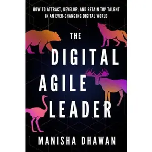 USED-The Digital Agile Leader: How to Attract, Develop and Retain Top Talent in an Ever-Changing Digital World by Manisha Dhawan (Paperback)
