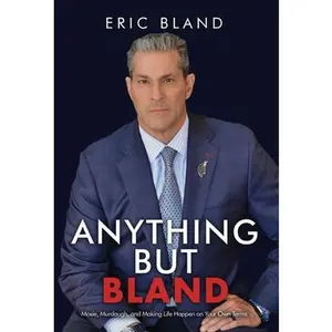 Anything But Bland: Moxie, Murdaugh, and Making Life Happen on Your Own Terms -- Eric Bland, Hardcover