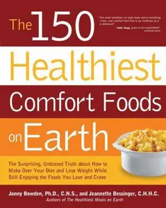 USED-The 150 Healthiest Comfort Foods on Earth: The Surprising, Unbiased Truth About How to Make Over Your Diet and Lose Weight While Still Enjoying the Foods You Love and Crave by Jonny Bowden (Paperback)