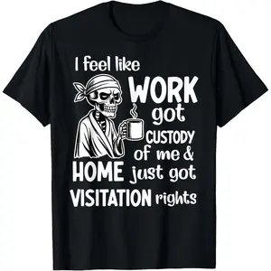 I Feel Like Work Got Custody Anel Custody of Me Funny Saying T-Shirt