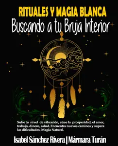 Rituales y Magia Blanca. Buscando a tu Bruja interior: Sube tu nivel de vibración, atrae la prosperidad, amor, trabajo, dinero, salud. Encuentra ... y supera las dificultades. (Spanish Edition)