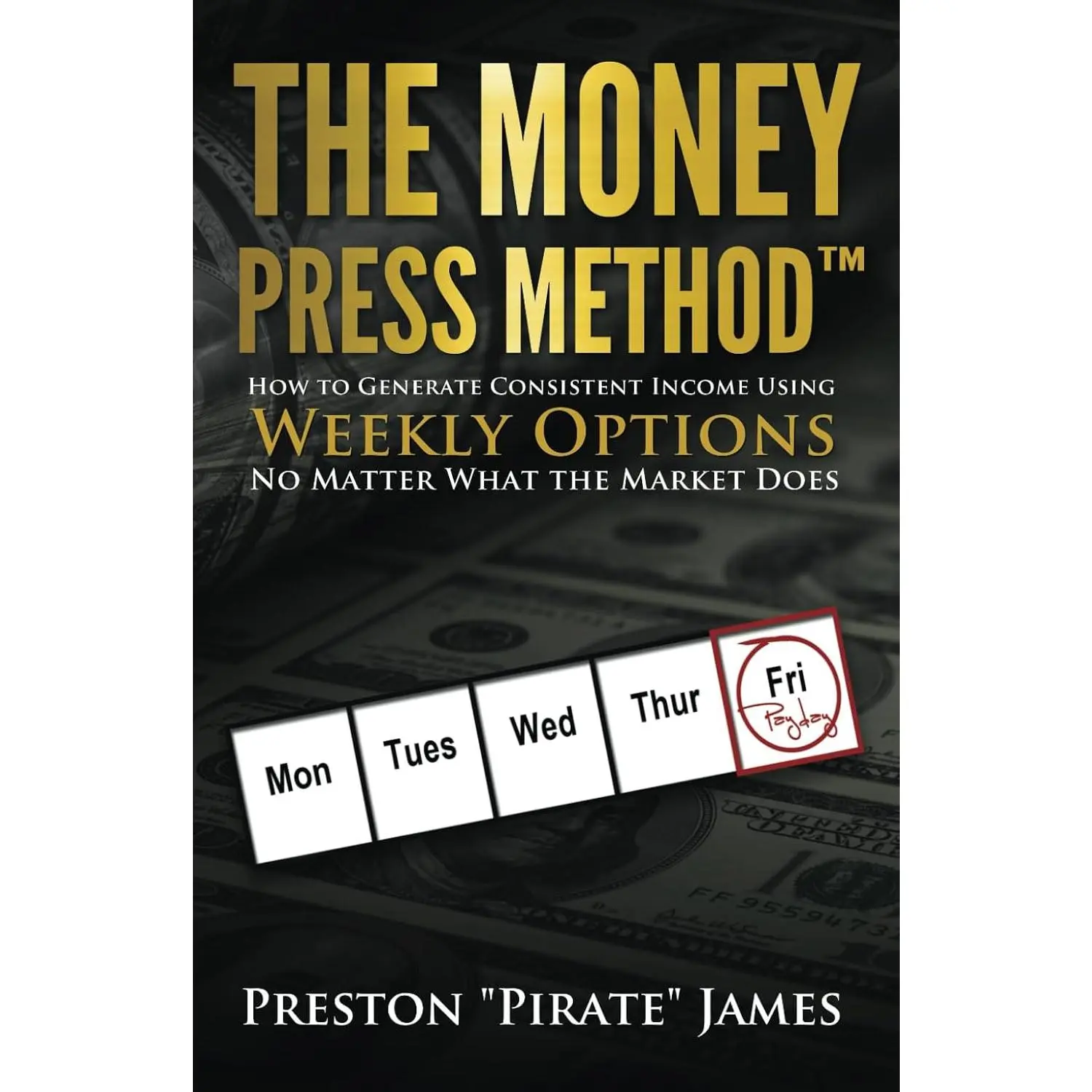 The Money Press Method: How to Generate Consistent Income Using Weekly Options No Matter What the Market Does