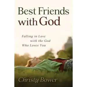 USED-Best Friends With God: Falling in Love with the God Who Loves You by Christy Bower (Paperback)