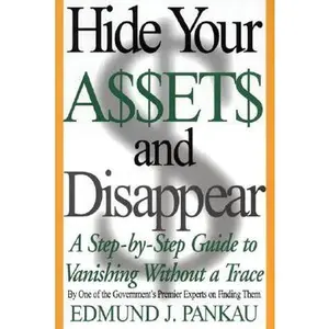 Hide Your Assets and Disappear: A Step-By-Step Guide to Vanishing Without a Trace -- Edmund Pankau, Paperback