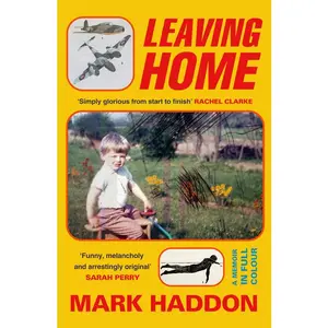 Leaving Home: A Memoir in Full Colour -- Mark Haddon - Hardcover
