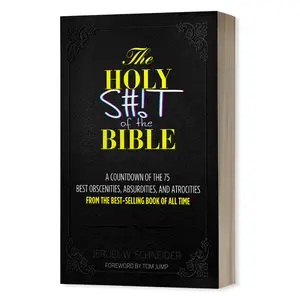 The Holy S#!T of the Bible: 75 Obscenities, Absurdities, and Atrocities of the Bible