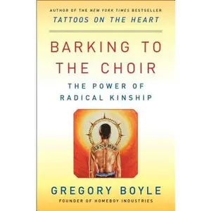 Barking to the Choir: The Power of Radical Kinship -- Gregory Boyle - Paperback