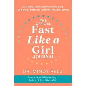 The Official Fast Like a Girl Journal: A 60-Day Guided Journey to Healing, Self-Trust, and Inner Wisdom Through Fasting -- Mindy Pelz - Other