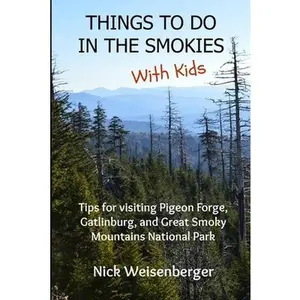 USED-Things to do in the Smokies with Kids: Tips for visiting Pigeon Forge, Gatlinburg, and Great Smoky Mountains National Park by Weisenberger, Nick (Paperback)