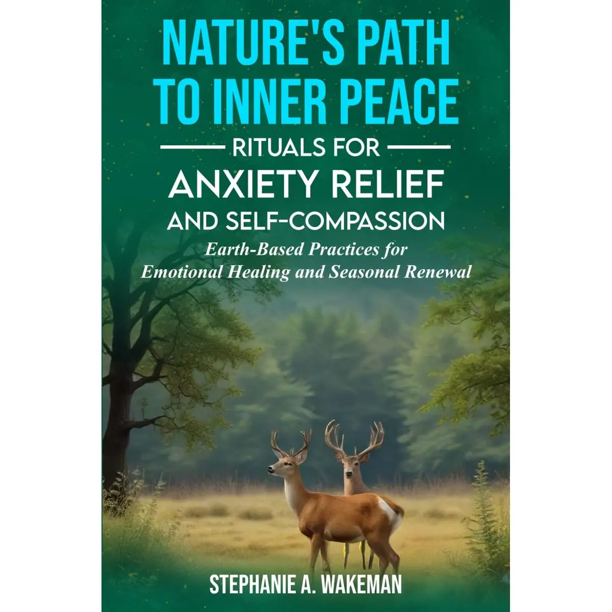 Nature's Path to Inner Peace: Rituals for Anxiety Relief and Self Compassion: Earth Based Practices for Emotional Healing and Seasonal Renewal Paperback – May 1, 2025
