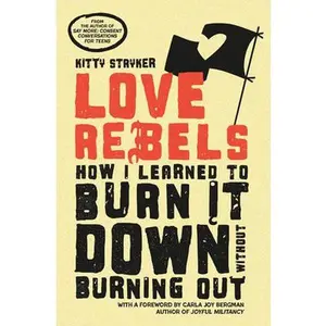 Love Rebels: How I Learned to Burn It Down Without Burning Out -- Kitty Stryker, Paperback