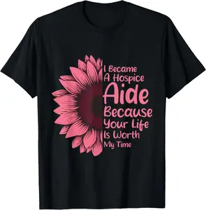 100% Cotton Fashion Garment I Became A Hospice Aide Because Your Life Is Worth My Time T-Shirt